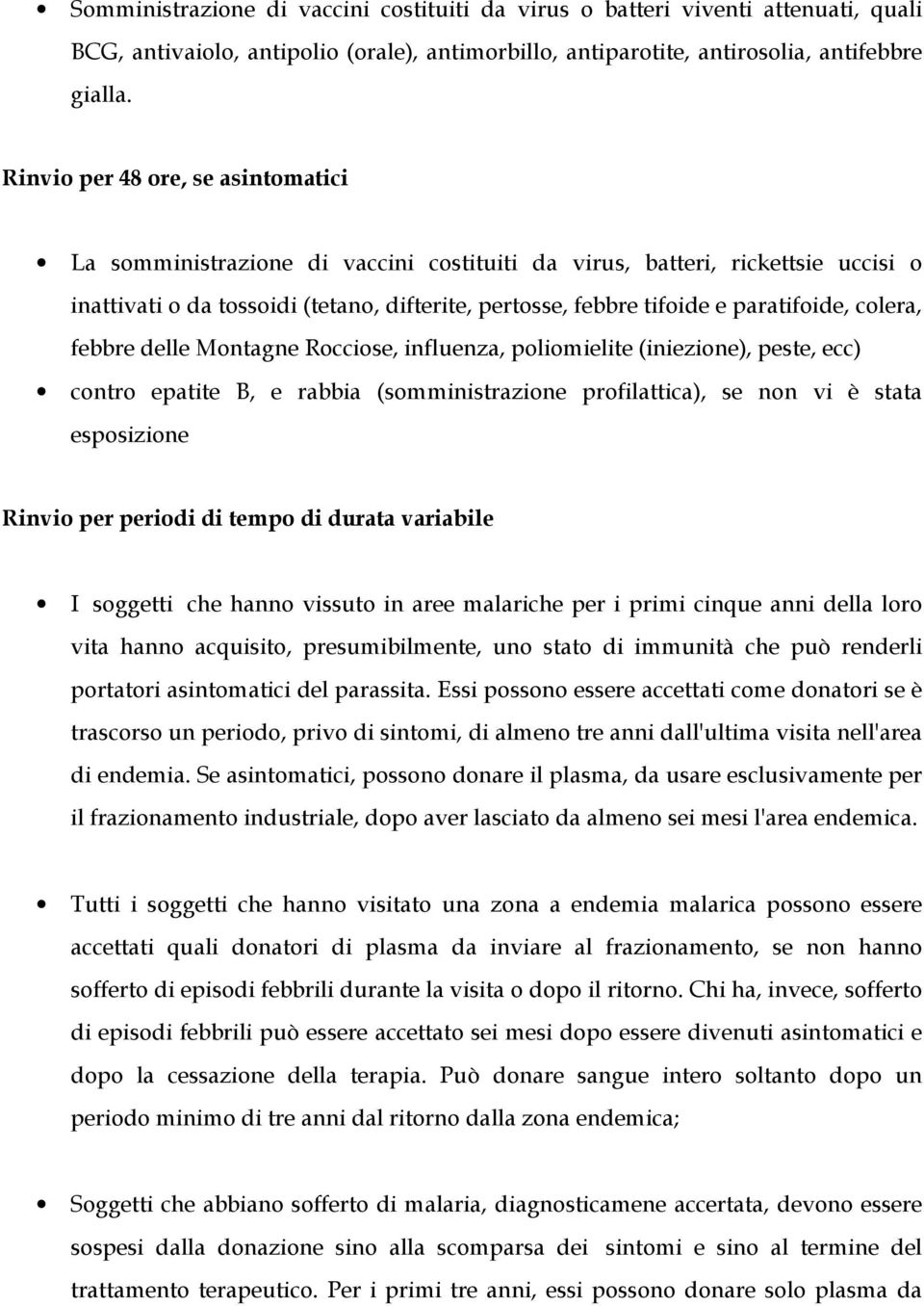 paratifoide, colera, febbre delle Montagne Rocciose, influenza, poliomielite (iniezione), peste, ecc) contro epatite B, e rabbia (somministrazione profilattica), se non vi è stata esposizione Rinvio