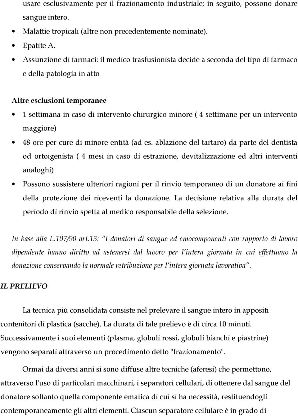 settimane per un intervento maggiore) 48 ore per cure di minore entità (ad es.