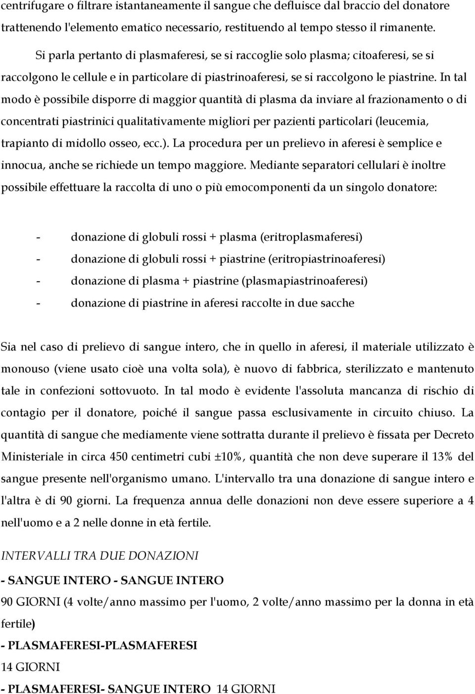 In tal modo è possibile disporre di maggior quantità di plasma da inviare al frazionamento o di concentrati piastrinici qualitativamente migliori per pazienti particolari (leucemia, trapianto di