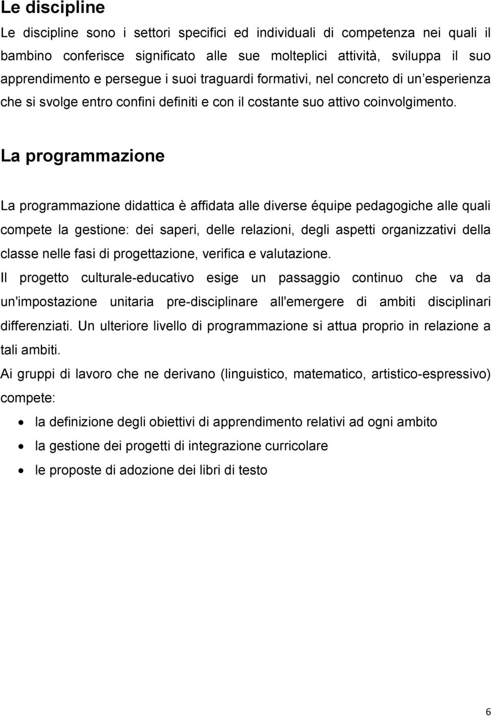 La programmazione La programmazione didattica è affidata alle diverse équipe pedagogiche alle quali compete la gestione: dei saperi, delle relazioni, degli aspetti organizzativi della classe nelle