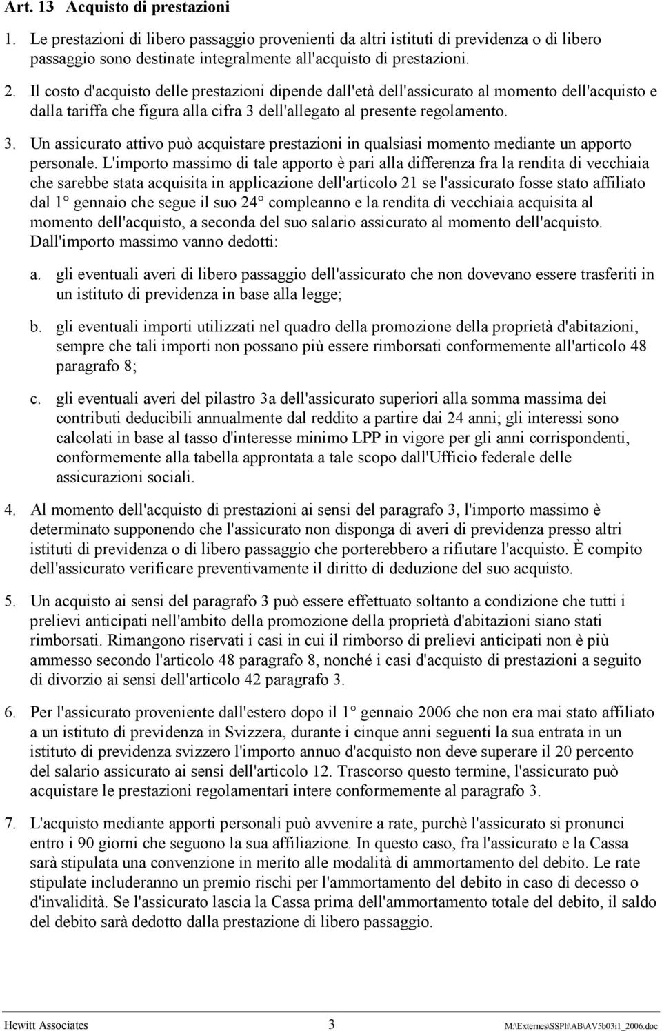 dell'allegato al presente regolamento. 3. Un assicurato attivo può acquistare prestazioni in qualsiasi momento mediante un apporto personale.