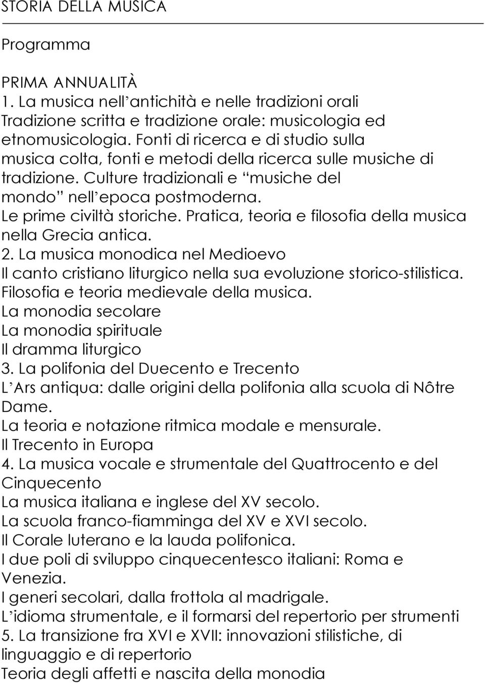 Pratica, teoria e filosofia della musica nella Grecia antica. 2. La musica monodica nel Medioevo Il canto cristiano liturgico nella sua evoluzione storico-stilistica.