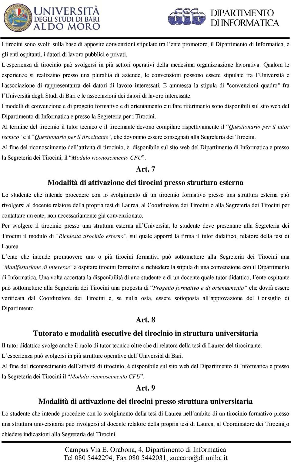 Qualora le esperienze si realizzino presso una pluralità di aziende, le convenzioni possono essere stipulate tra l Università e l'associazione di rappresentanza dei datori di lavoro interessati.