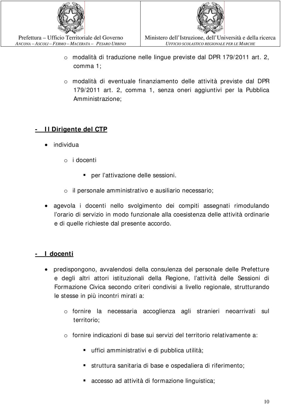 o il personale amministrativo e ausiliario necessario; agevola i docenti nello svolgimento dei compiti assegnati rimodulando l orario di servizio in modo funzionale alla coesistenza delle attività