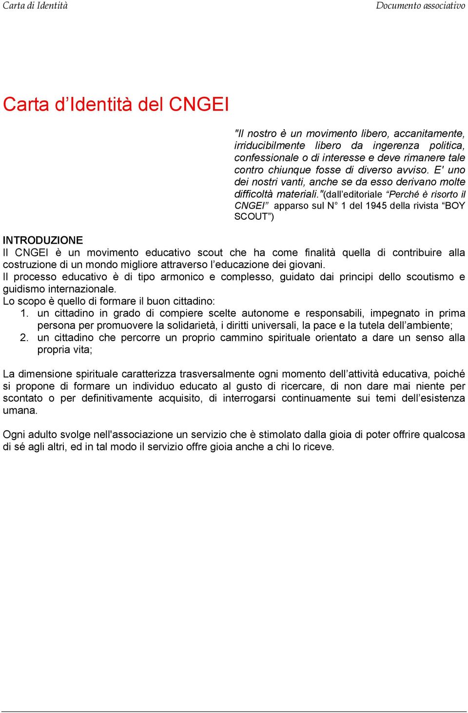 "(dall editoriale Perché è risorto il CNGEI apparso sul N 1 del 1945 della rivista BOY SCOUT ) INTRODUZIONE Il CNGEI è un movimento educativo scout che ha come finalità quella di contribuire alla