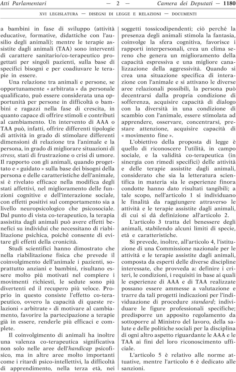 Una relazione tra animali e persone, se opportunamente «arbitrata» da personale qualificato, può essere considerata una opportunità per persone in difficoltà o bambini e ragazzi nella fase di