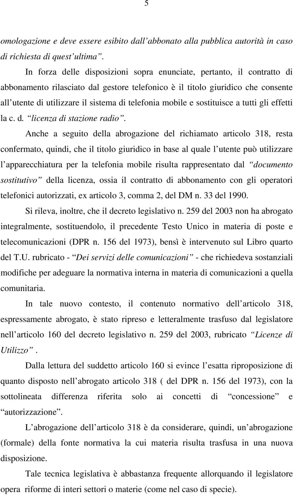 telefonia mobile e sostituisce a tutti gli effetti la c. d. licenza di stazione radio.