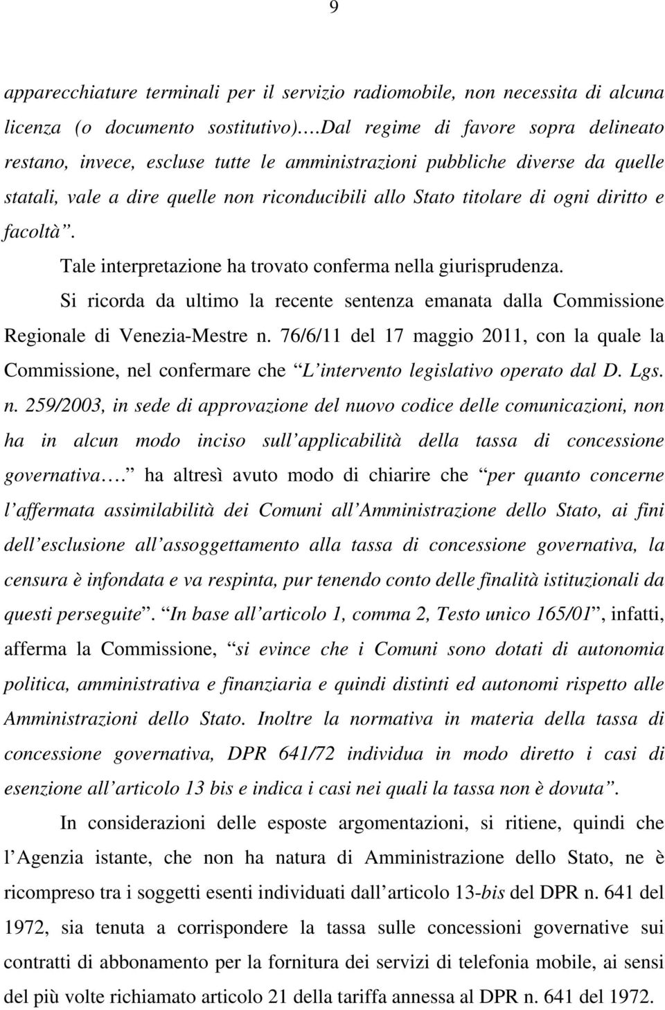 facoltà. Tale interpretazione ha trovato conferma nella giurisprudenza. Si ricorda da ultimo la recente sentenza emanata dalla Commissione Regionale di Venezia-Mestre n.