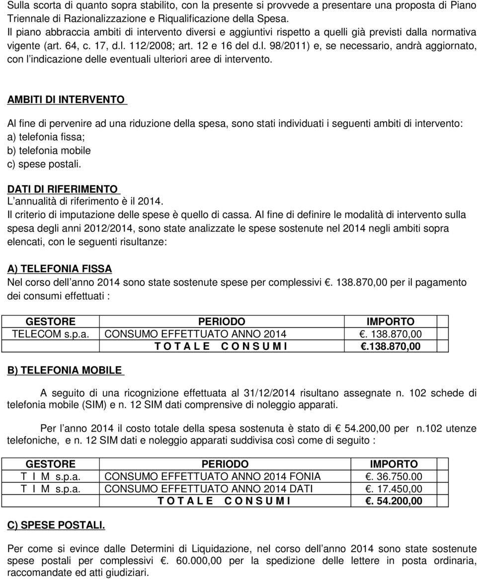 AMBITI DI INTERVENTO Al fine di pervenire ad una riduzione della spesa, sono stati individuati i seguenti ambiti di intervento: a) telefonia fissa; b) telefonia mobile c) spese postali.