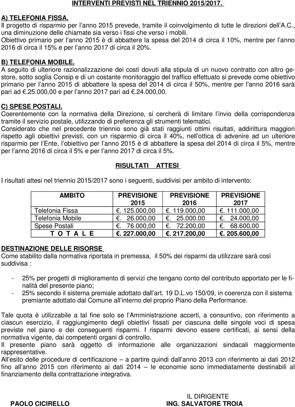 Obiettivo primario per l anno 2015 è di abbattere la spesa del 2014 di circa il 10%, mentre per l anno 2016 di circa il 15% e per l anno 2017 di circa il 20%. B) TELEFONIA MOBILE.