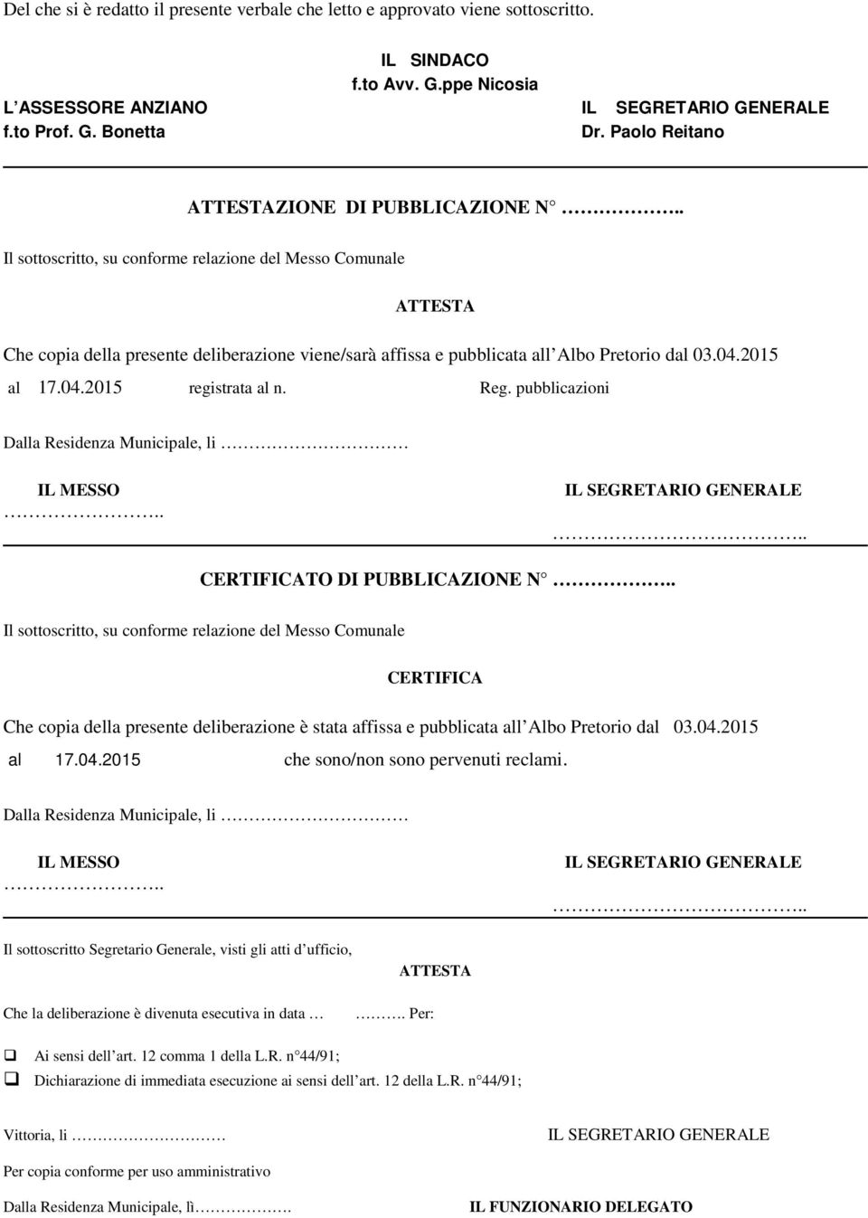 . Il sottoscritto, su conforme relazione del Messo Comunale ATTESTA Che copia della presente deliberazione viene/sarà affissa e pubblicata all Albo Pretorio dal 03.04.2015 al 17.04.2015 registrata al n.