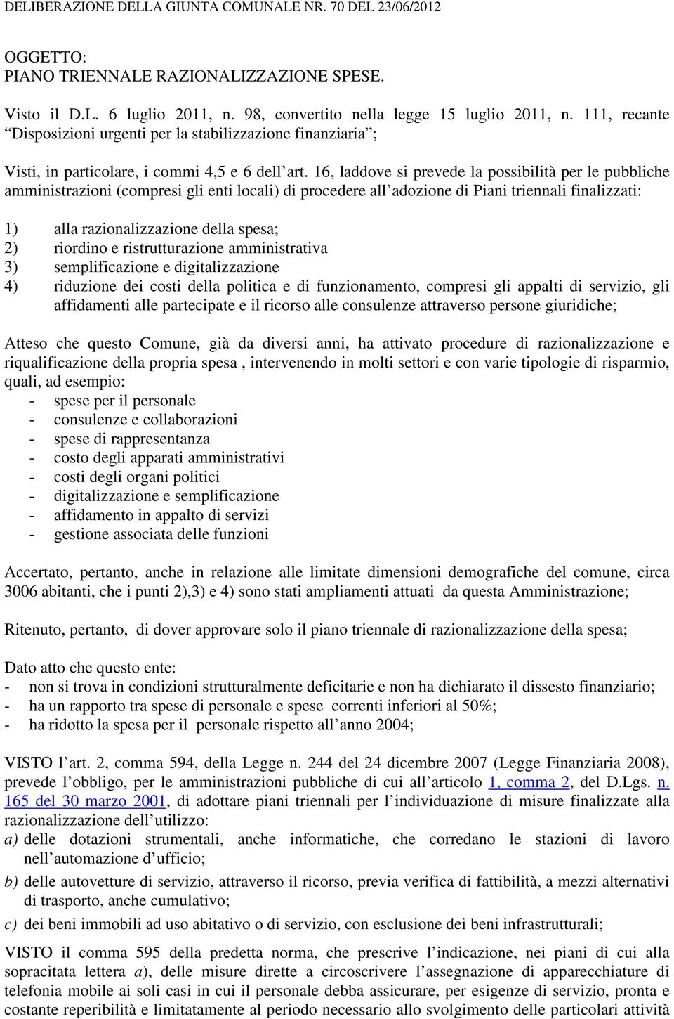 16, laddove si prevede la possibilità per le pubbliche amministrazioni (compresi gli enti locali) di procedere all adozione di Piani triennali finalizzati: 1) alla razionalizzazione della spesa; 2)