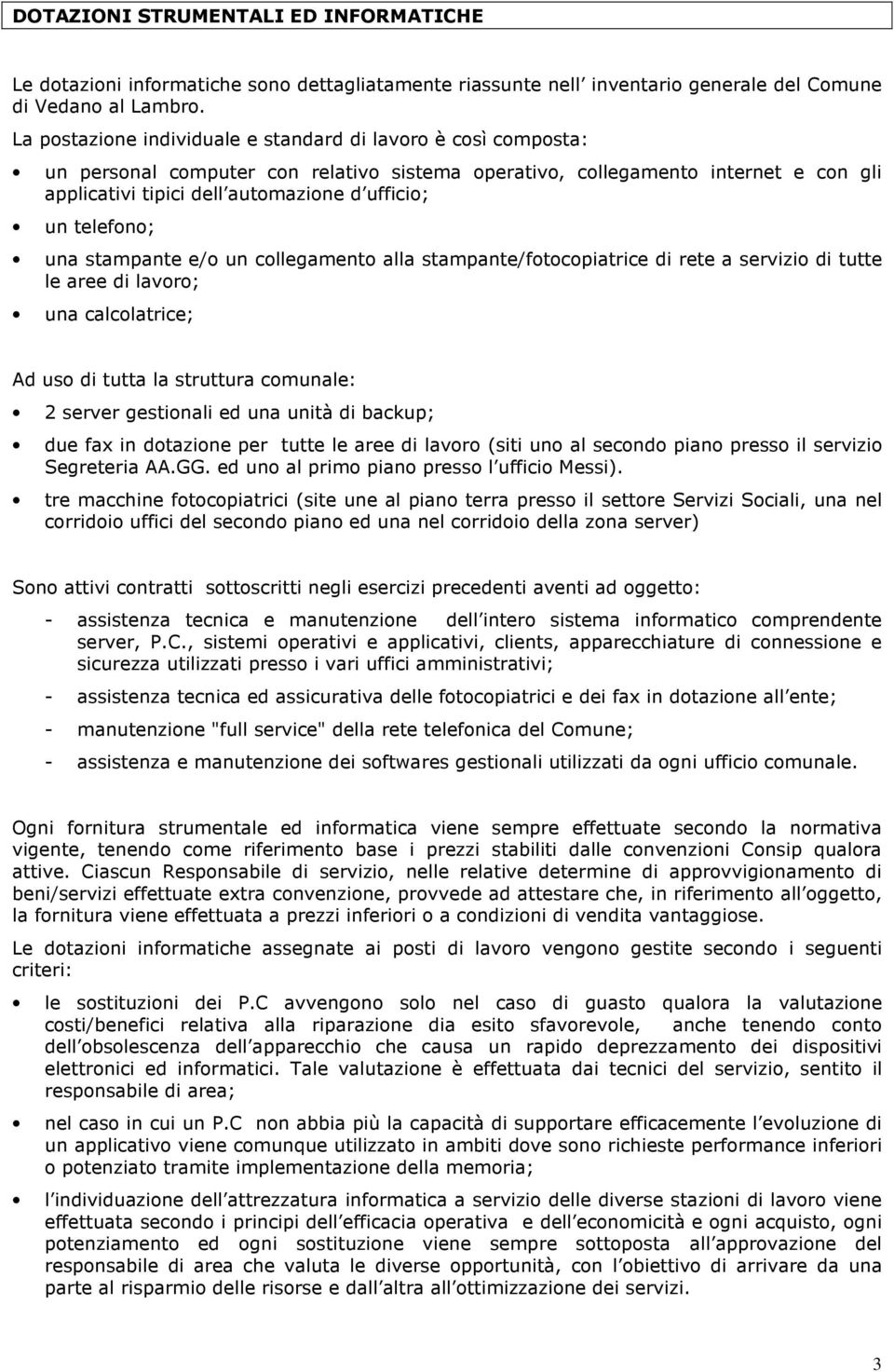 telefono; una stampante e/o un collegamento alla stampante/fotocopiatrice di rete a servizio di tutte le aree di lavoro; una calcolatrice; Ad uso di tutta la struttura comunale: 2 server gestionali