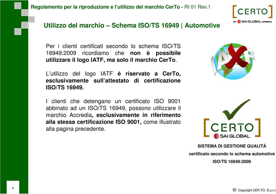 L utilizzo del logo IATF è riservato a CerTo, esclusivamente sull attestato di certificazione ISO/TS 16949.
