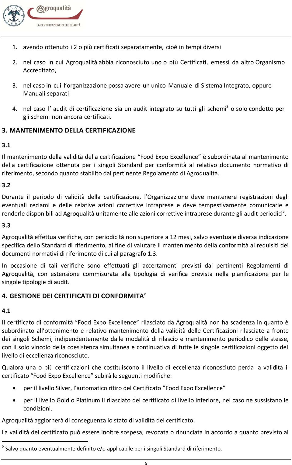 nl caso l audit di crtificazion sia un audit intgrato su tutti gli schmi 3 o solo condotto pr gli schmi non ancora crtificati. 3. MANTENIMENTO DELLA CERTIFICAZIONE 3.