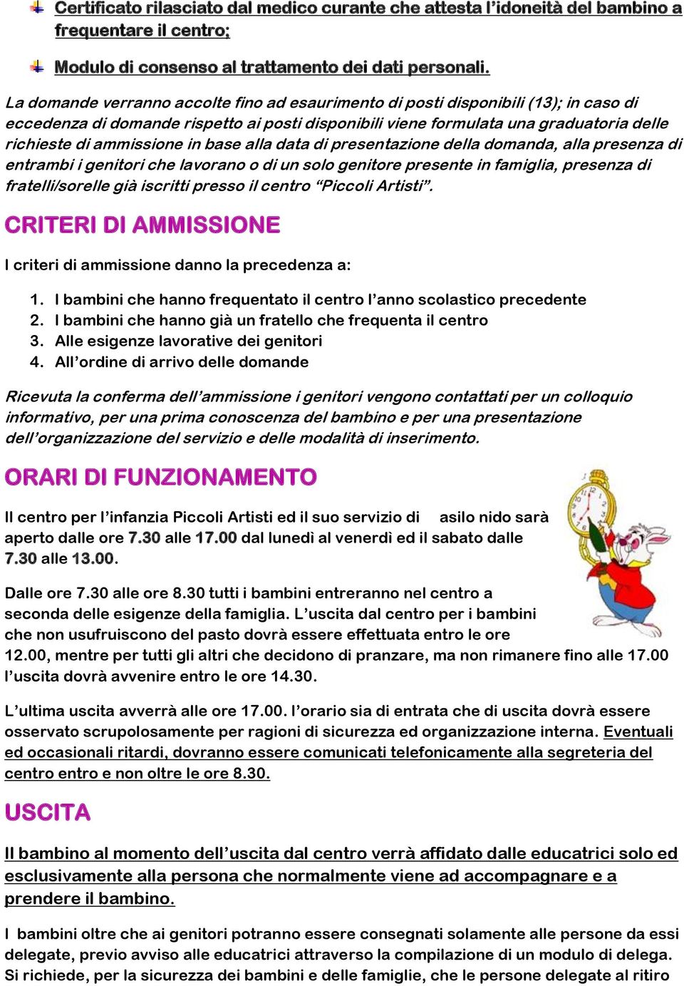 in base alla data di presentazione della domanda, alla presenza di entrambi i genitori che lavorano o di un solo genitore presente in famiglia, presenza di fratelli/sorelle già iscritti presso il