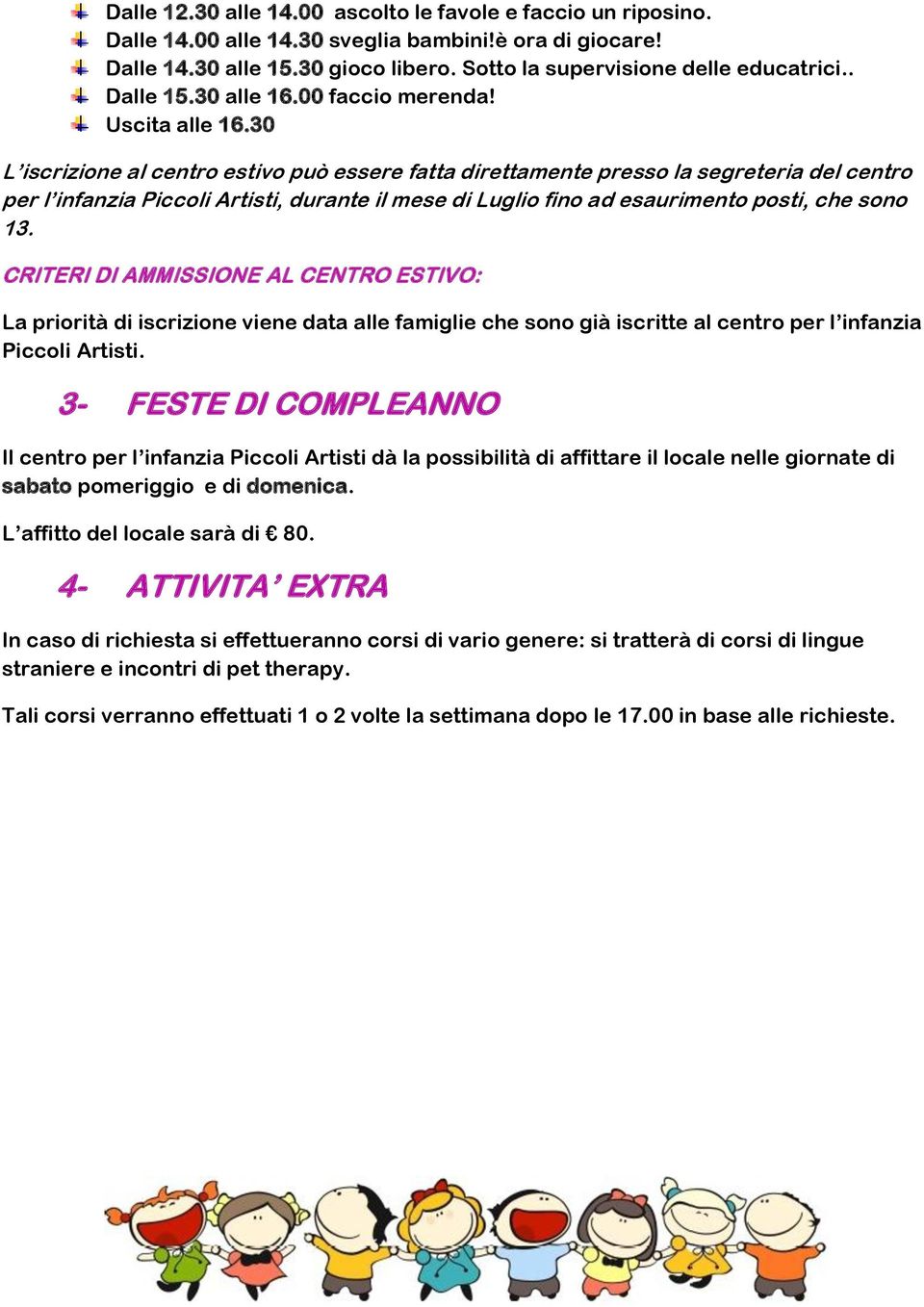 30 L iscrizione al centro estivo può essere fatta direttamente presso la segreteria del centro per l infanzia Piccoli Artisti, durante il mese di Luglio fino ad esaurimento posti, che sono 13.