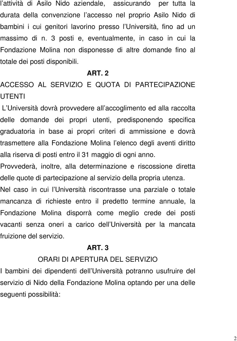 2 ACCESSO AL SERVIZIO E QUOTA DI PARTECIPAZIONE UTENTI L Università dovrà provvedere all accoglimento ed alla raccolta delle domande dei propri utenti, predisponendo specifica graduatoria in base ai