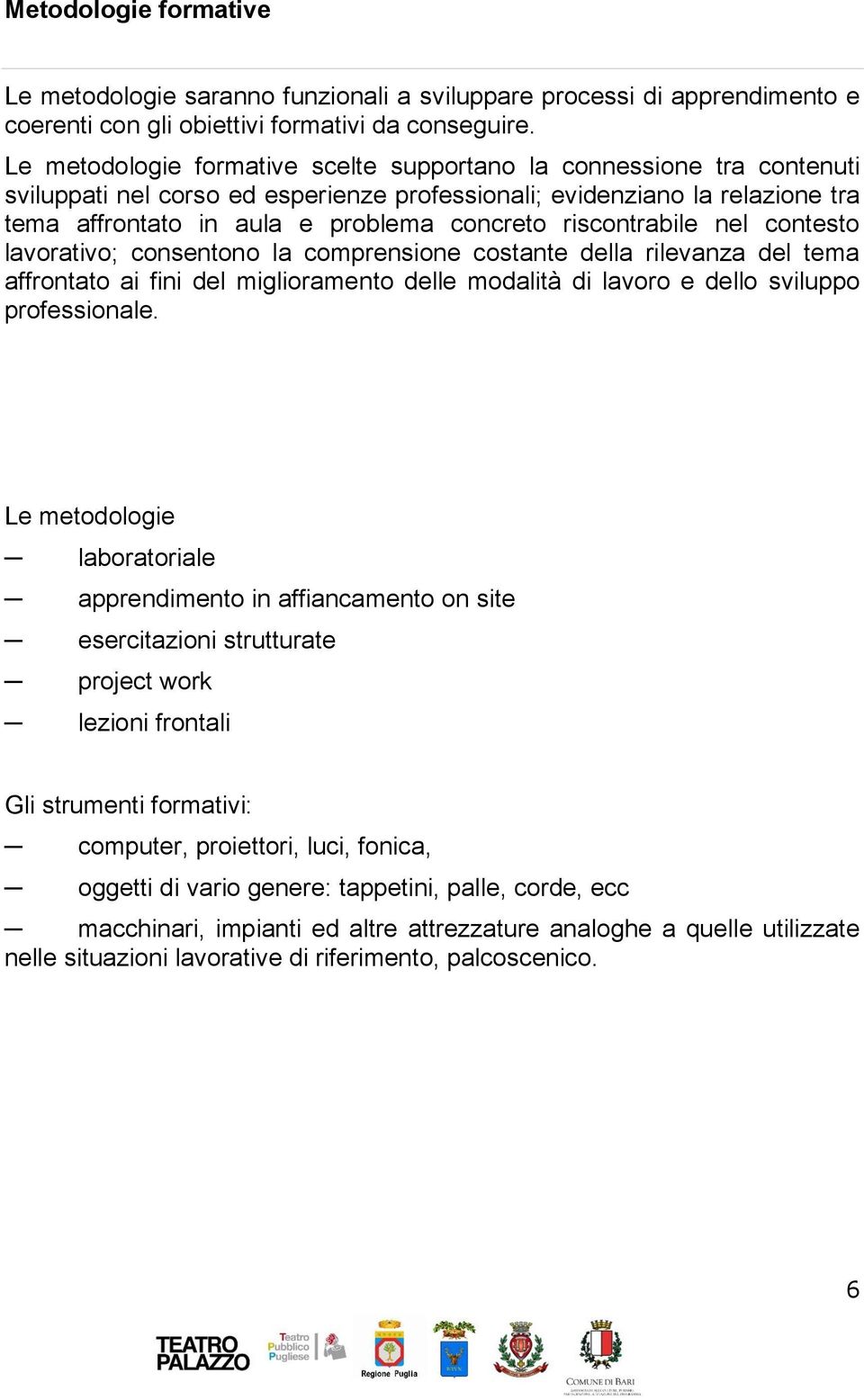 riscontrabile nel contesto lavorativo; consentono la comprensione costante della rilevanza del tema affrontato ai fini del miglioramento delle modalità di lavoro e dello sviluppo professionale.