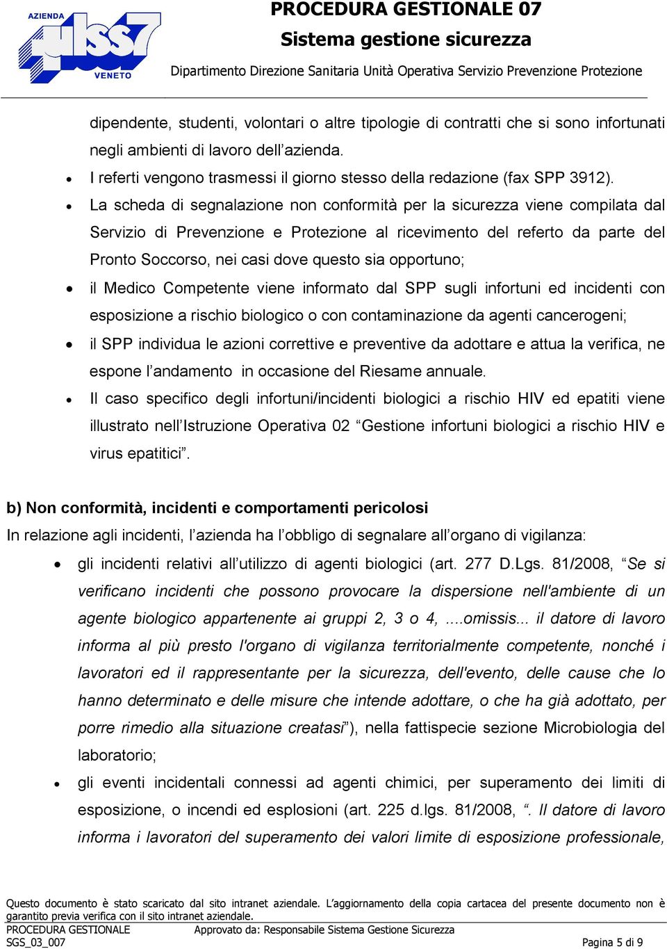 La scheda di segnalazione non conformità per la sicurezza viene compilata dal Servizio di Prevenzione e Protezione al ricevimento del referto da parte del Pronto Soccorso, nei casi dove questo sia