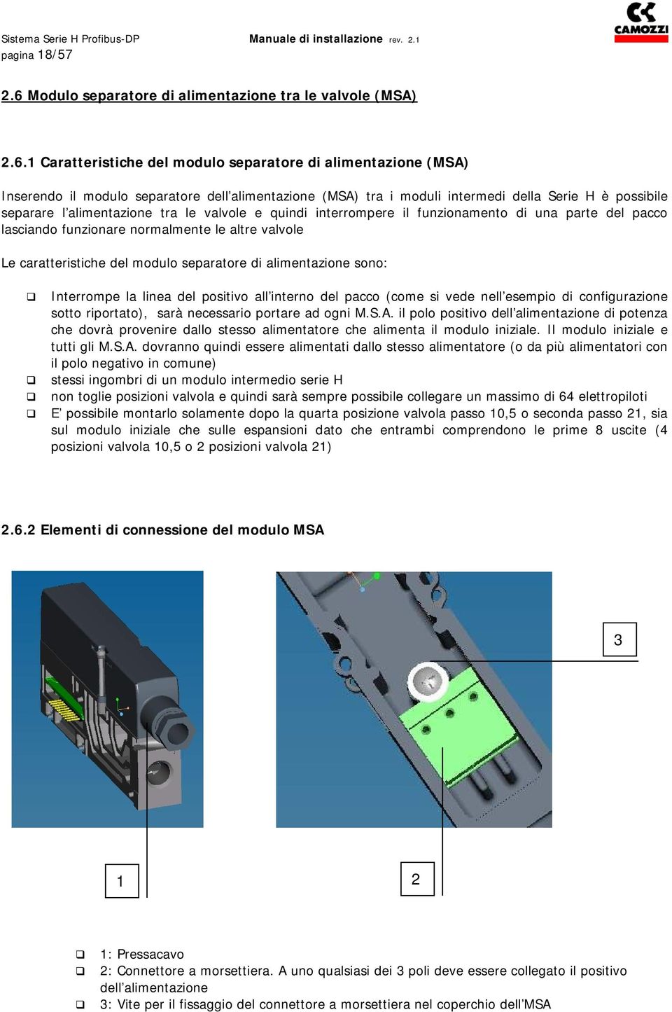 1 Caratteristiche del modulo separatore di alimentazione (MSA) Inserendo il modulo separatore dell alimentazione (MSA) tra i moduli intermedi della Serie H è possibile separare l alimentazione tra le