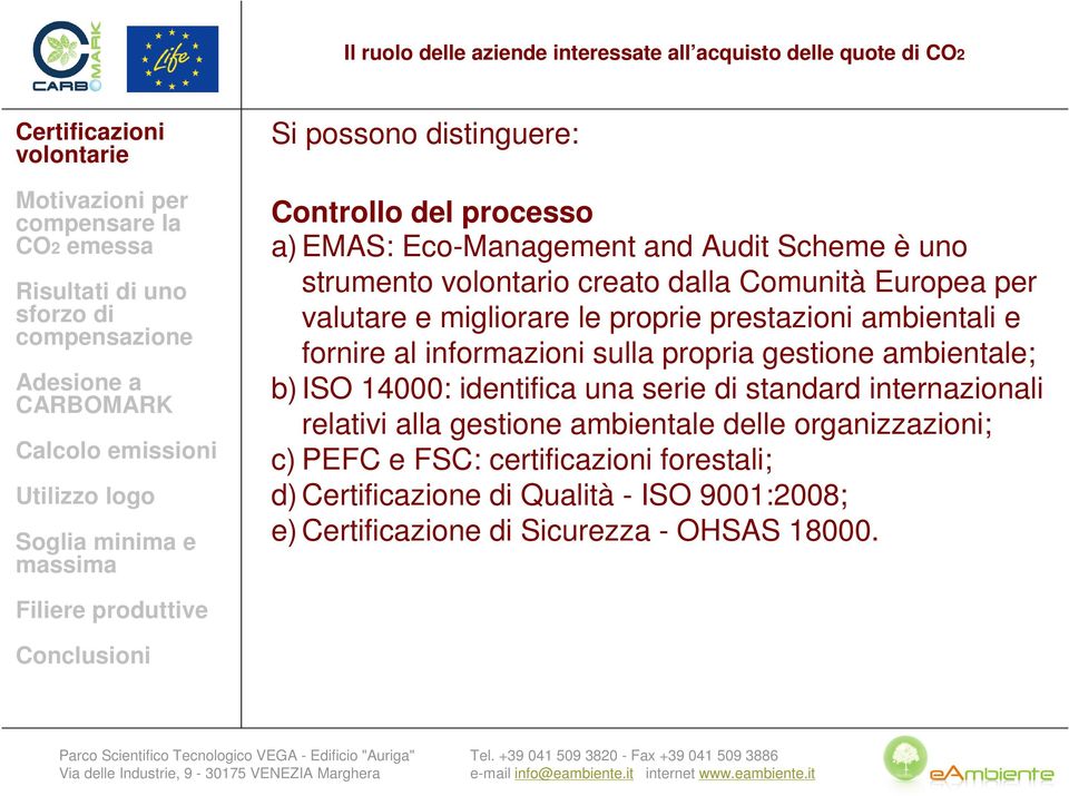 ambientale; b) ISO 14000: identifica una serie di standard internazionali relativi alla gestione ambientale delle