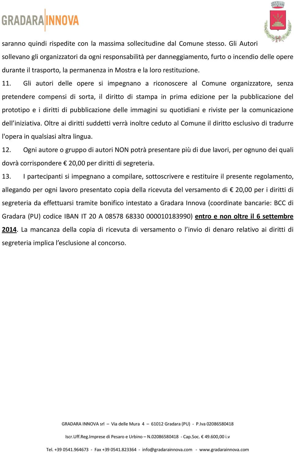 Gli autori delle opere si impegnano a riconoscere al Comune organizzatore, senza pretendere compensi di sorta, il diritto di stampa in prima edizione per la pubblicazione del prototipo e i diritti di