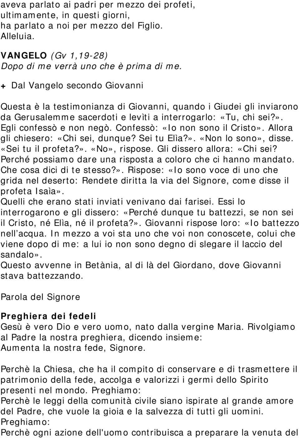 Confessò: «Io non sono il Cristo». Allora gli chiesero: «Chi sei, dunque? Sei tu Elìa?». «Non lo sono», disse. «Sei tu il profeta?». «No», rispose. Gli dissero allora: «Chi sei?