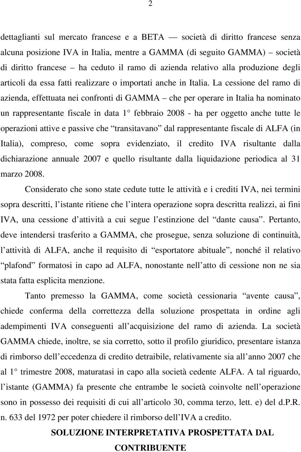 La cessione del ramo di azienda, effettuata nei confronti di GAMMA che per operare in Italia ha nominato un rappresentante fiscale in data 1 febbraio 2008 - ha per oggetto anche tutte le operazioni