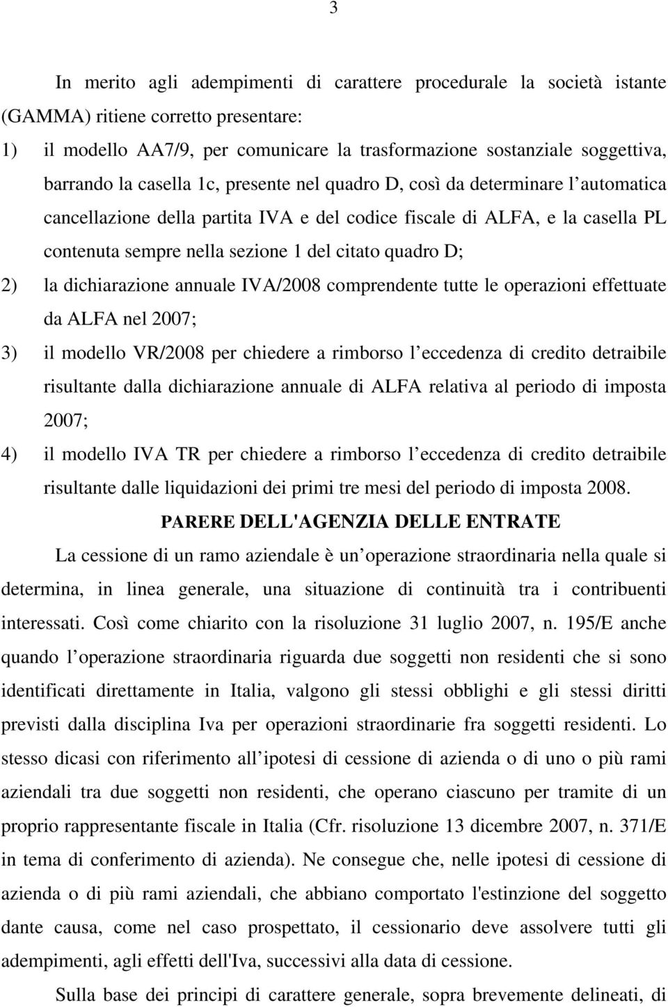 2) la dichiarazione annuale IVA/2008 comprendente tutte le operazioni effettuate da ALFA nel 2007; 3) il modello VR/2008 per chiedere a rimborso l eccedenza di credito detraibile risultante dalla