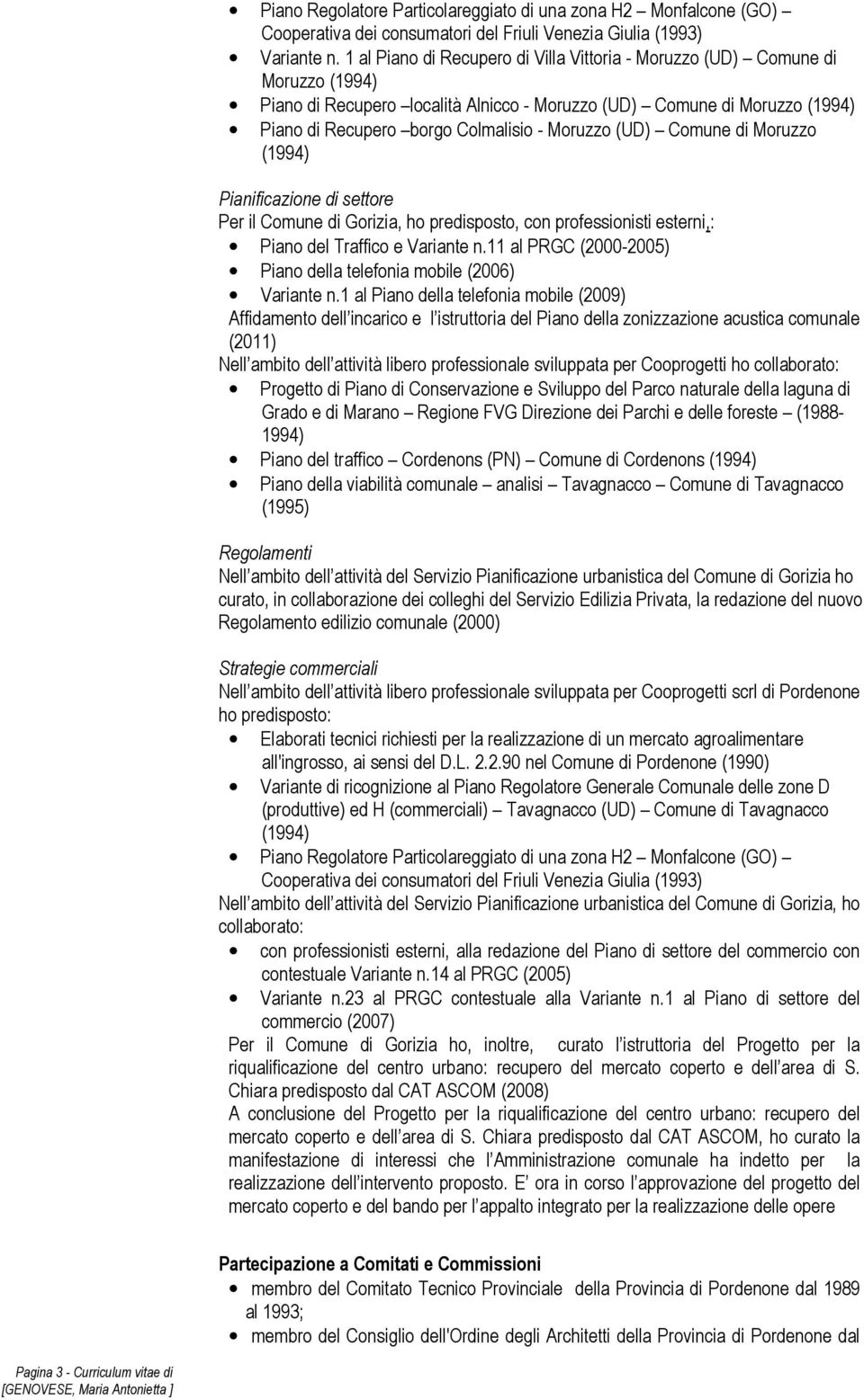 Moruzzo (UD) Comune di Moruzzo (1994) Pianificazione di settore Per il Comune di Gorizia, ho predisposto, con professionisti esterni,: Piano del Traffico e Variante n.