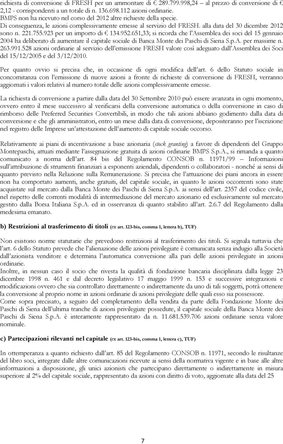 923 per un importo di 134.952.651,33; si ricorda che l'assemblea dei soci del 15 gennaio 2004 ha deliberato di aumentare il capitale sociale di Banca Monte dei Paschi di Siena S.p.A. per massime n.