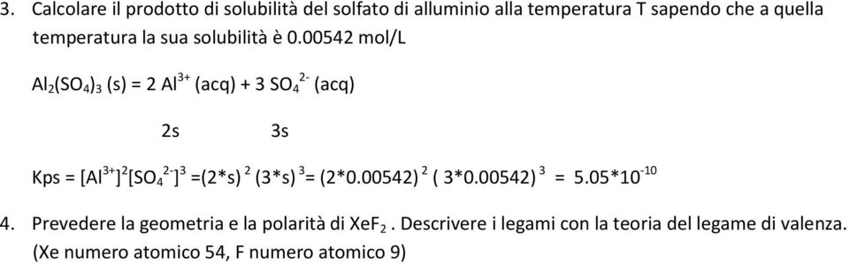 00542 mol/l Al 2 (SO 4 ) 3 (s) = 2 Al 3+ (acq) + 3 SO 4 2- (acq) 2s 3s Kps = [Al 3+ ] 2 [SO 4 2- ] 3 =(2*s) 2