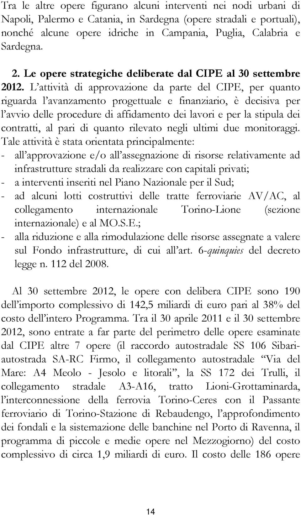 L attività di approvazione da parte del CIPE, per quanto riguarda l avanzamento progettuale e finanziario, è decisiva per l avvio delle procedure di affidamento dei lavori e per la stipula dei