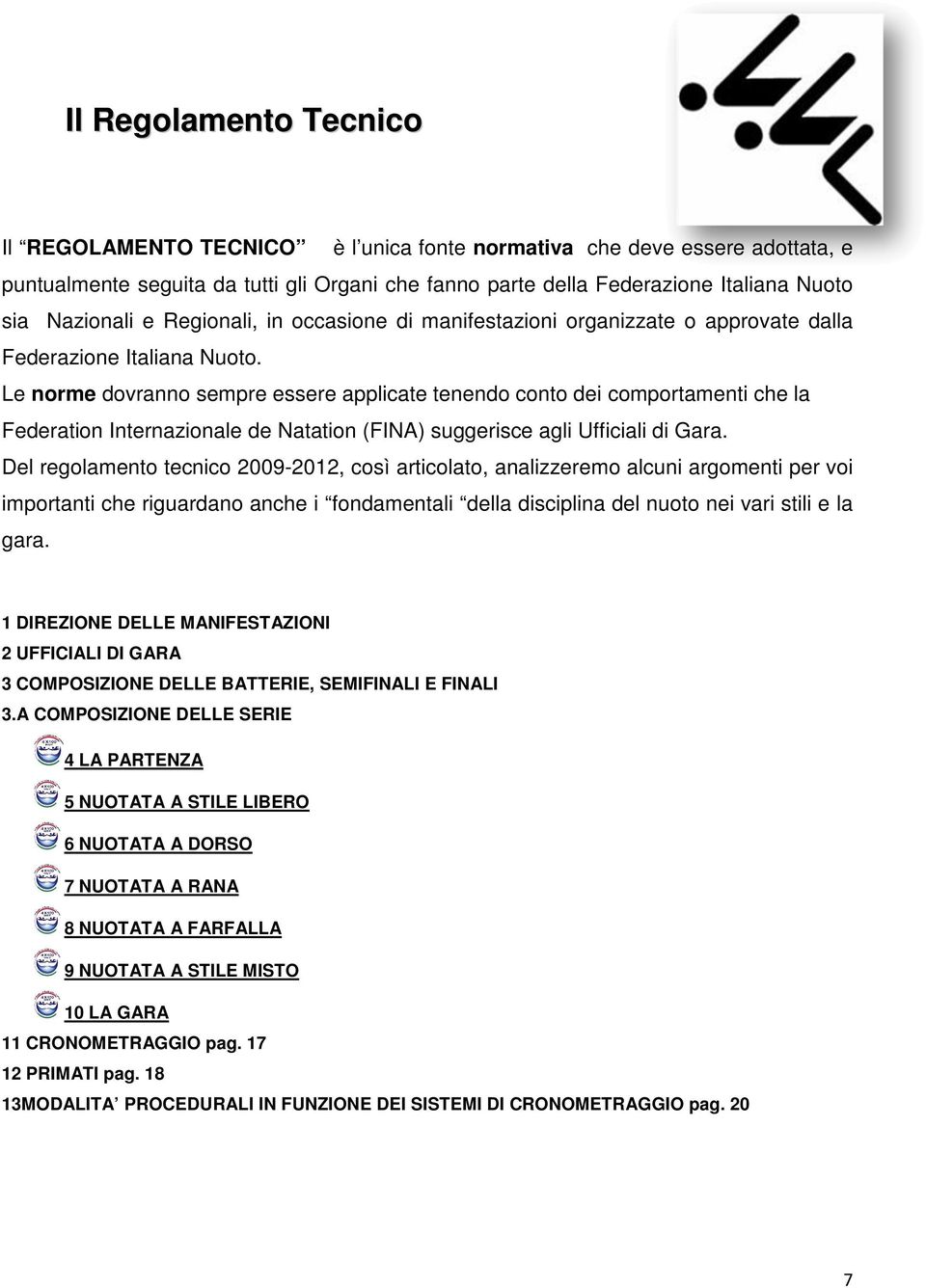 Le norme dovranno sempre essere applicate tenendo conto dei comportamenti che la Federation Internazionale de Natation (FINA) suggerisce agli Ufficiali di Gara.