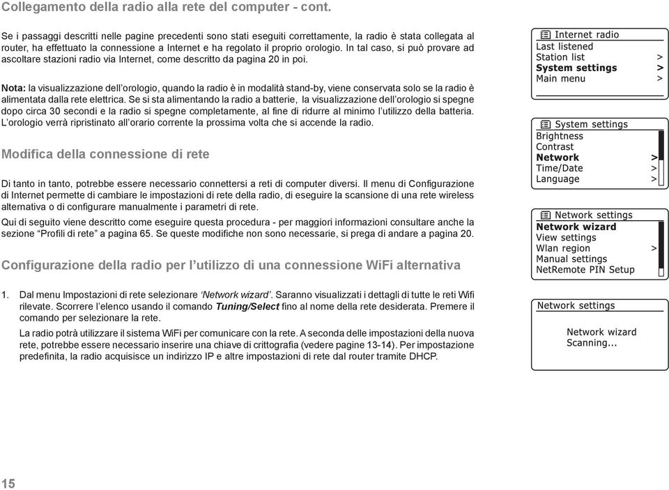 In tal caso, si può provare ad ascoltare stazioni radio via Internet, come descritto da pagina 20 in poi.