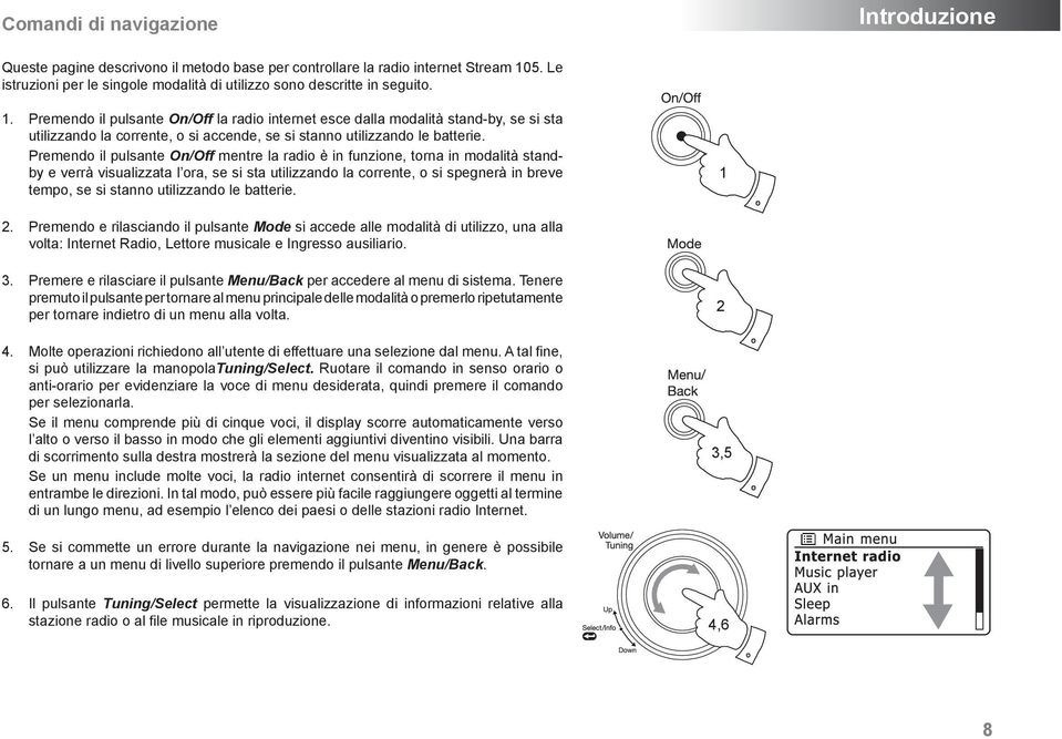 Premendo il pulsante On/Off mentre la radio è in funzione, torna in modalità standby e verrà visualizzata l ora, se si sta utilizzando la corrente, o si spegnerà in breve tempo, se si stanno