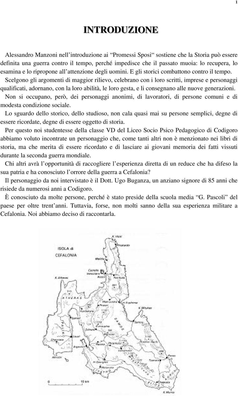 Scelgono gli argomenti di maggior rilievo, celebrano con i loro scritti, imprese e personaggi qualificati, adornano, con la loro abilità, le loro gesta, e li consegnano alle nuove generazioni.