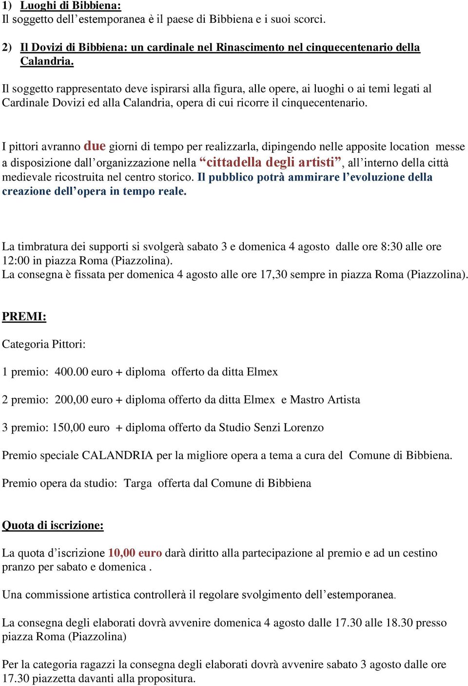 I pittori avranno due giorni di tempo per realizzarla, dipingendo nelle apposite location messe a disposizione dall organizzazione nella cittadella degli artisti, all interno della città medievale