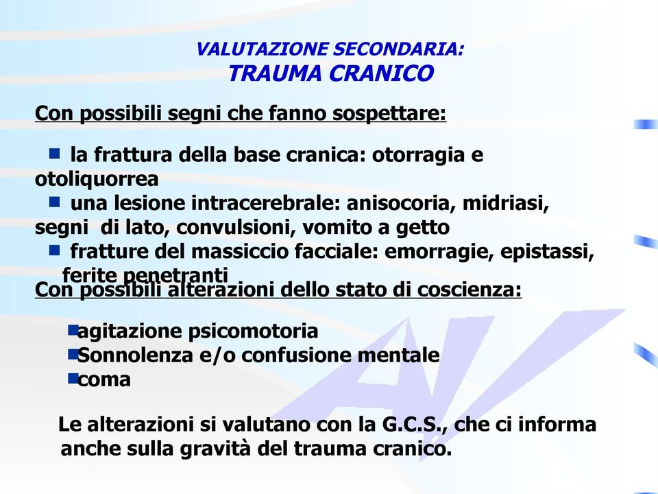 facciale: emorragie, epistassi, ferite penetranti Con possibili alterazioni dello stato di coscienza: agitazione psicomotoria