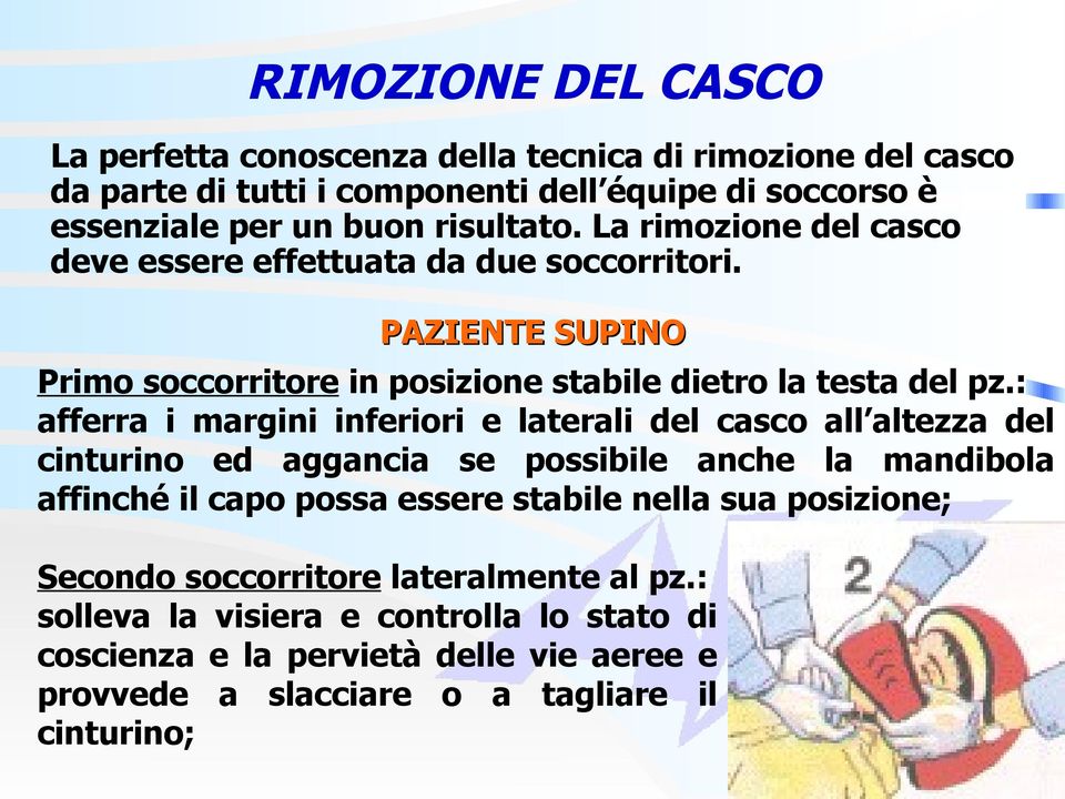 : afferra i margini inferiori e laterali del casco all altezza del cinturino ed aggancia se possibile anche la mandibola affinché il capo possa essere stabile nella