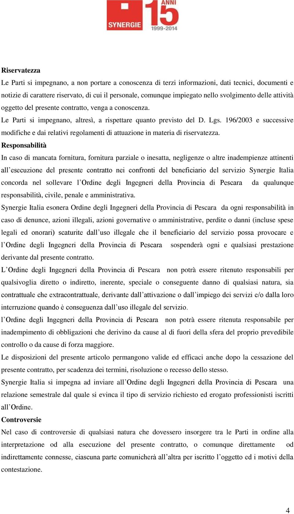 196/2003 e successive modifiche e dai relativi regolamenti di attuazione in materia di riservatezza.