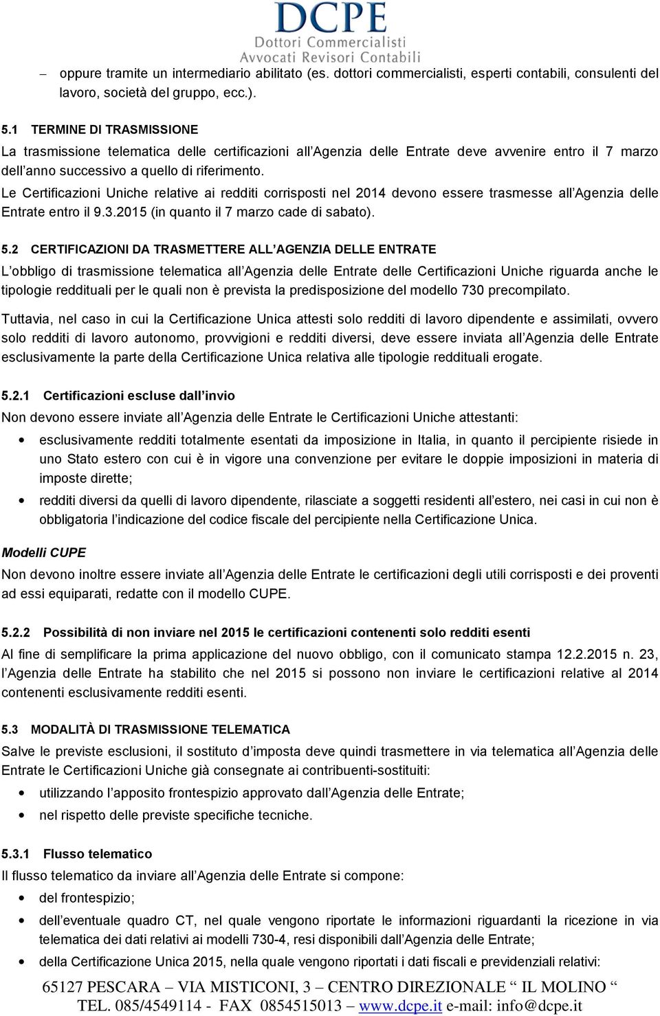 Le Certificazioni Uniche relative ai redditi corrisposti nel 2014 devono essere trasmesse all Agenzia delle Entrate entro il 9.3.2015 (in quanto il 7 marzo cade di sabato). 5.