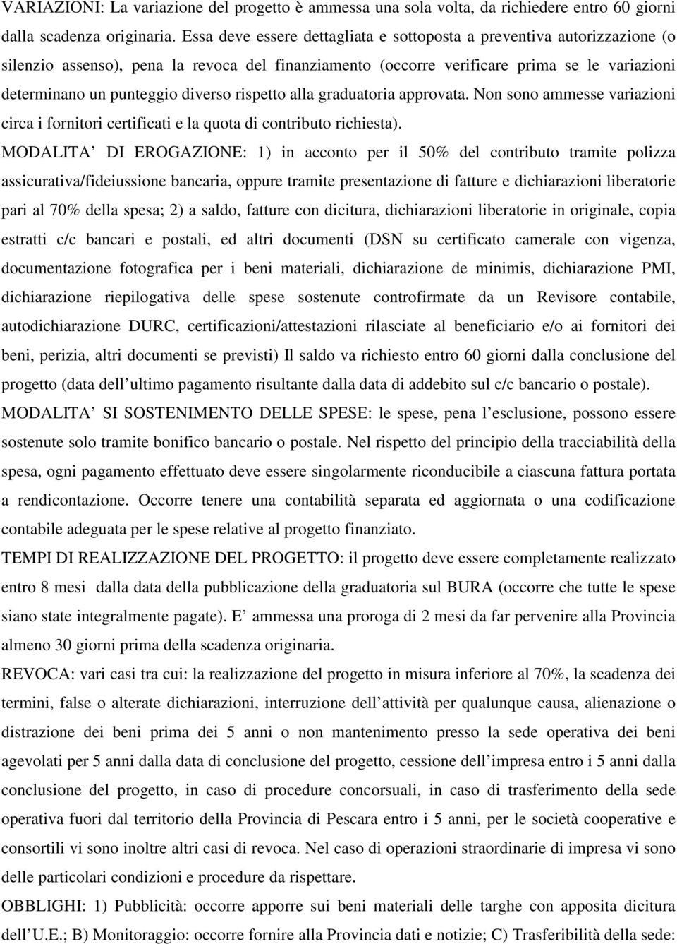 diverso rispetto alla graduatoria approvata. Non sono ammesse variazioni circa i fornitori certificati e la quota di contributo richiesta).