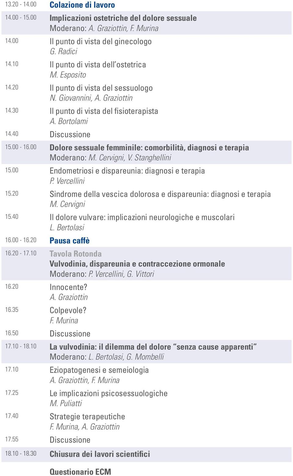 00 Dolore sessuale femminile: comorbilità, diagnosi e terapia Moderano: M. Cervigni, V. Stanghellini 15.00 Endometriosi e dispareunia: diagnosi e terapia P. Vercellini 15.