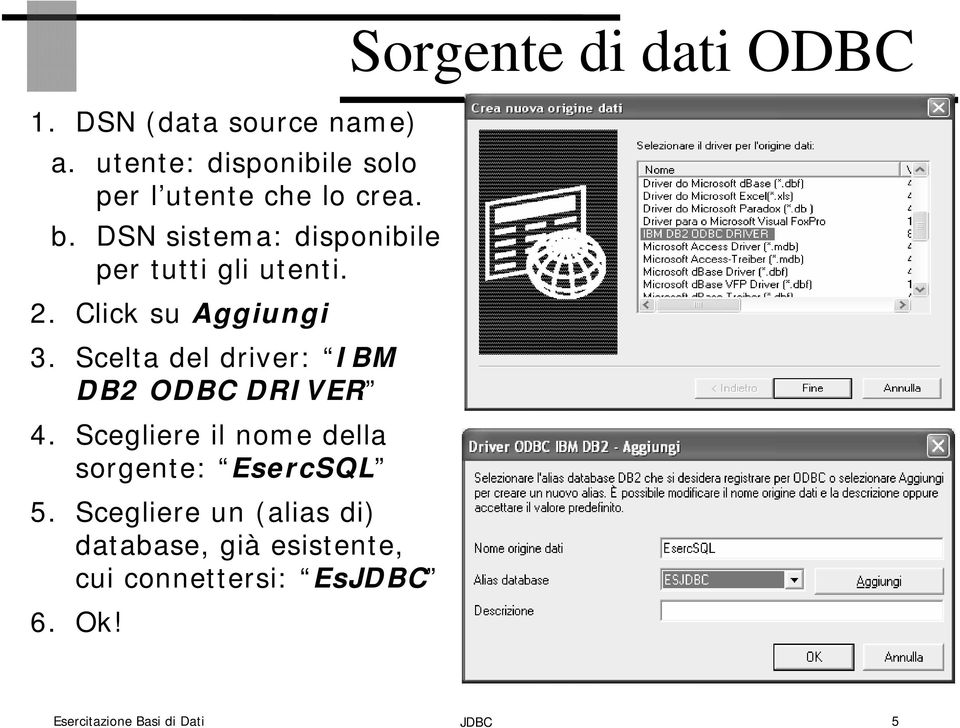 Scelta del driver: IBM DB2 ODBC DRIVER 4. Scegliere il nome della sorgente: EsercSQL 5.