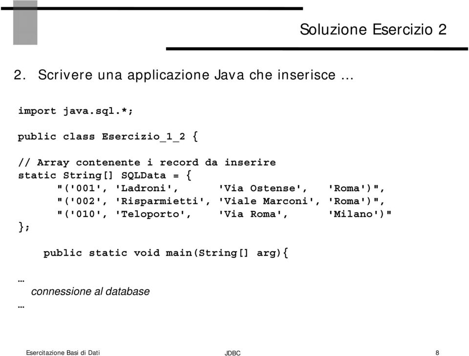 "('001', 'Ladroni', 'Via Ostense', 'Roma')", "('002', 'Risparmietti', 'Viale Marconi', 'Roma')", "('010',