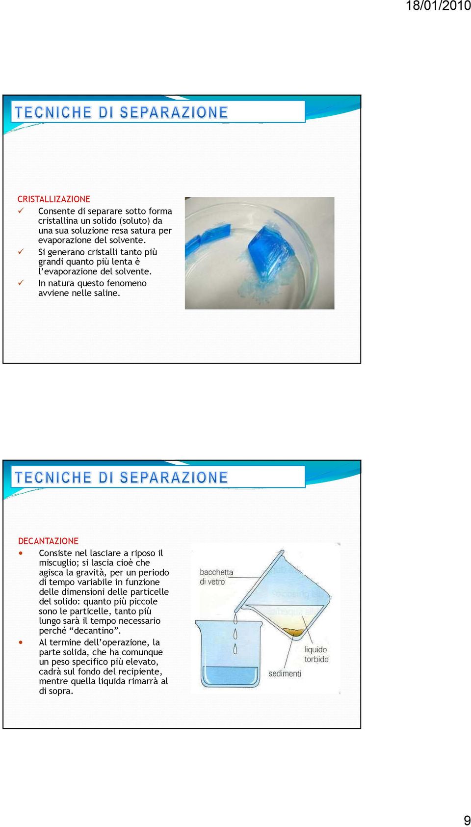 DECANTAZIONE Consiste nel lasciare a riposo il miscuglio; si lascia cioè che agisca la gravità, per un periodo di tempo variabile in funzione delle dimensioni delle particelle del