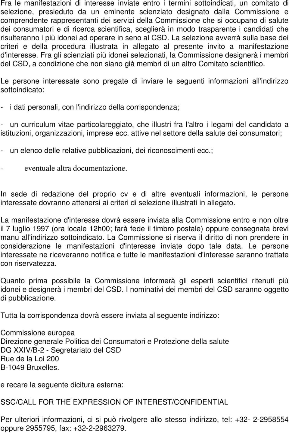 La selezione avverrà sulla base dei criteri e della procedura illustrata in allegato al presente invito a manifestazione d'interesse.