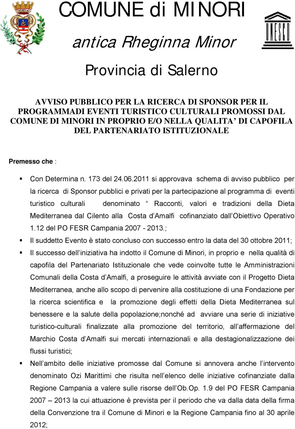 2011 si approvava schema di avviso pubblico per la ricerca di Sponsor pubblici e privati per la partecipazione al programma di eventi turistico culturali denominato Racconti, valori e tradizioni